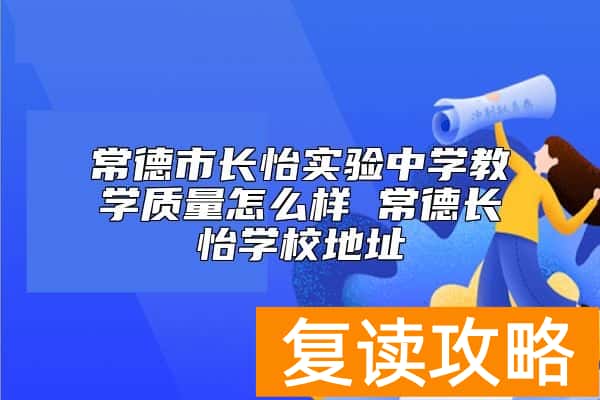 常德市长怡实验中学教学质量怎么样 常德长怡学校地址