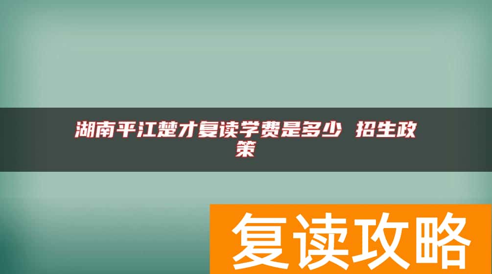 湖南平江楚才复读学费是多少 招生政策