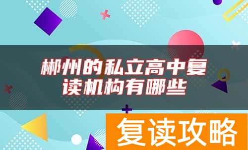 郴州的私立高中复读机构有哪些