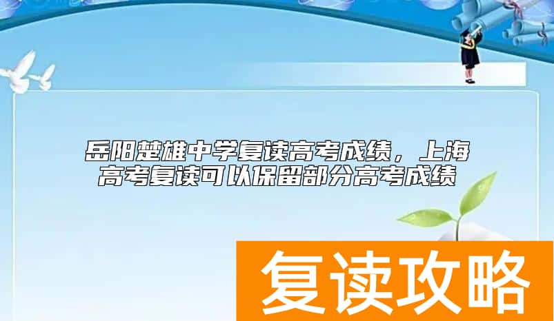 岳阳楚雄中学复读高考成绩，上海高考复读可以保留部分高考成绩