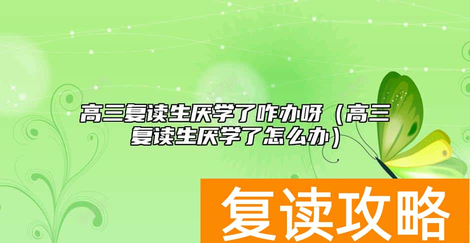 高三复读生厌学了咋办呀（高三复读生厌学了怎么办）