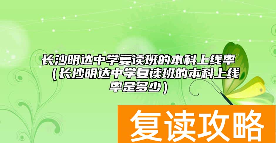 长沙明达中学复读班的本科上线率（长沙明达中学复读班的本科上线率是多少）