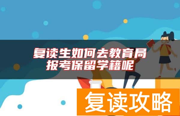 复读生如何去教育局报考保留学籍呢