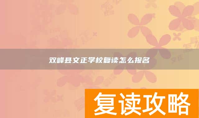 双峰县文正学校复读怎么报名