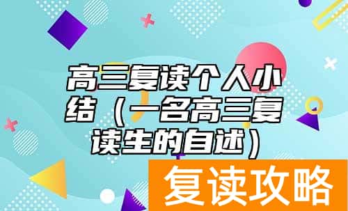 高三复读个人小结（一名高三复读生的自述）