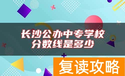 长沙公办中专学校分数线是多少