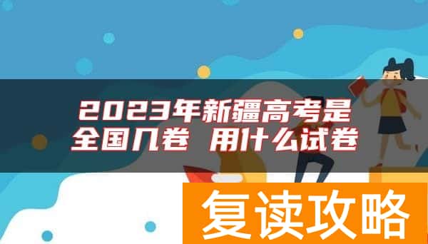 2023年新疆高考是全国几卷 用什么试卷