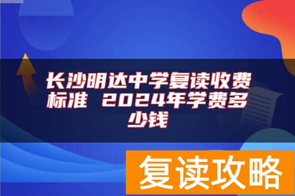 长沙明达中学复读收费标准 2024年学费多少钱