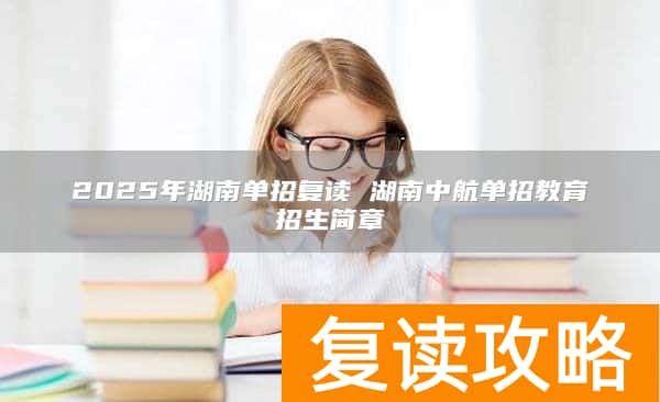 2025年湖南单招复读 湖南中航单招教育招生简章