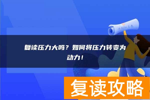 复读压力大吗？如何将压力转变为动力！
