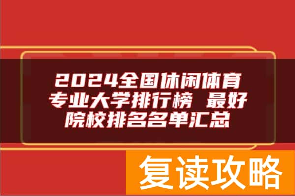 2024全国休闲体育专业大学排行榜 最好院校排名名单汇总