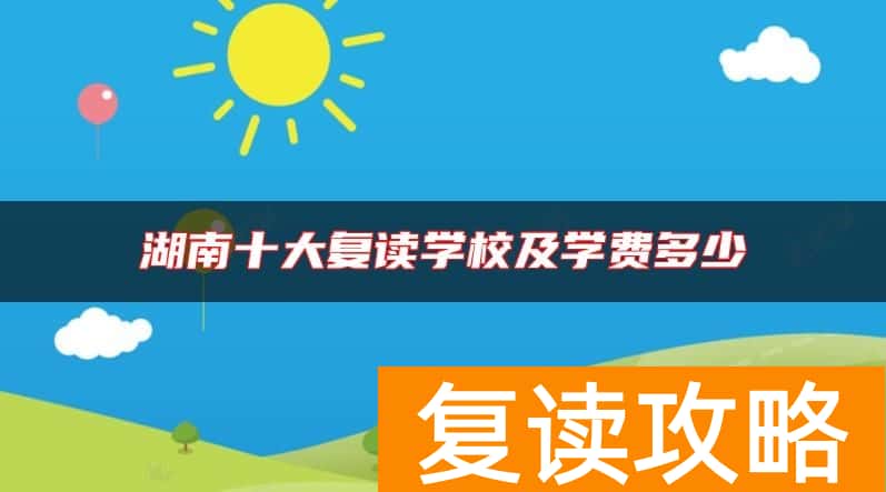 湖南十大复读学校及学费多少