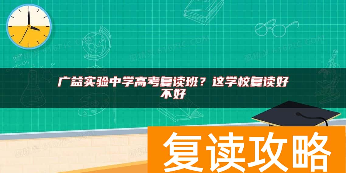 广益实验中学高考复读班？这学校复读好不好