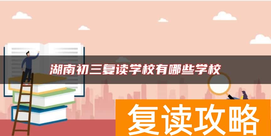 湖南初三复读学校有哪些学校