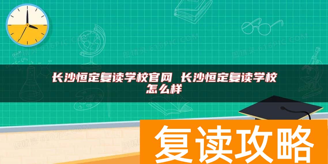 长沙恒定复读学校官网 长沙恒定复读学校怎么样