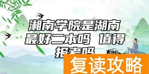 湘南学院是湖南最好二本吗 值得报考吗
