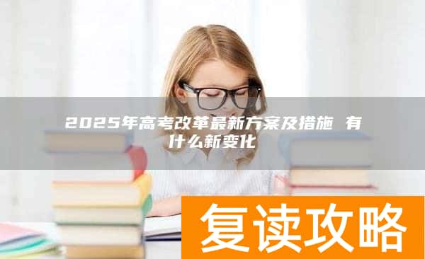 2025年高考改革最新方案及措施 有什么新变化