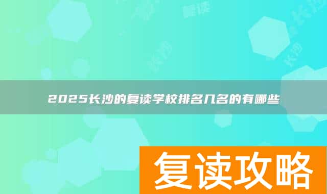 2025长沙的复读学校排名几名的有哪些