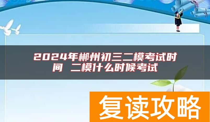 2024年郴州初三二模考试时间 二模什么时候考试