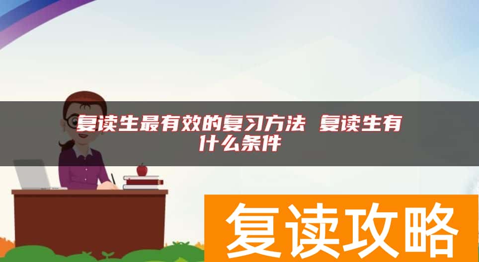 复读生最有效的复习方法 复读生有什么条件