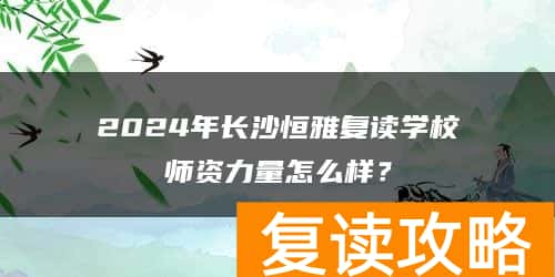 2024年长沙恒雅复读学校师资力量怎么样？