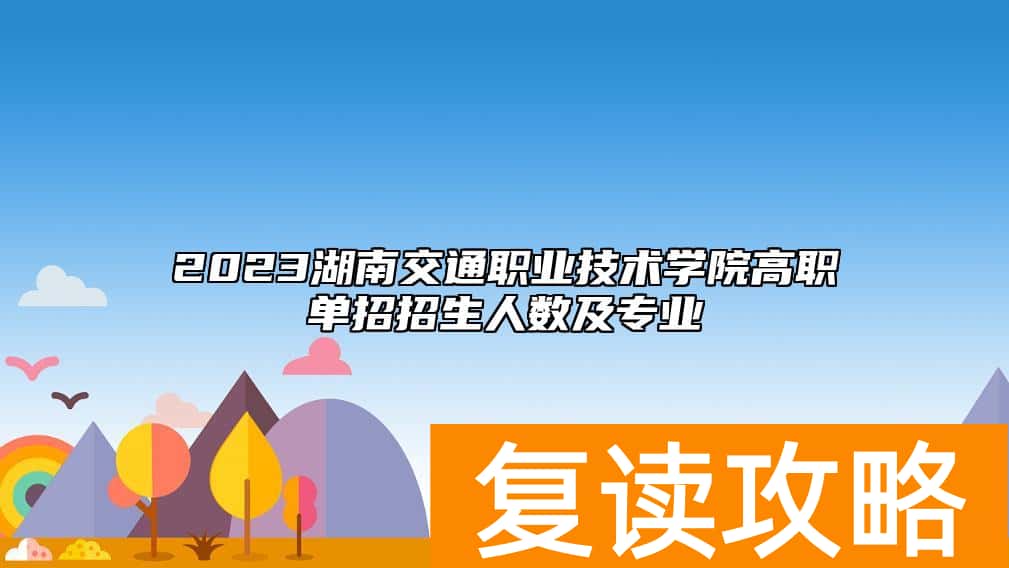 2023湖南交通职业技术学院高职单招招生人数及专业