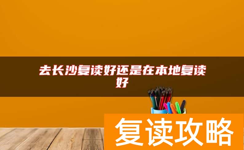 去长沙复读好还是在本地复读好