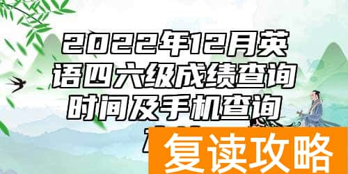 2022年12月英语四六级成绩查询时间及手机查询方法