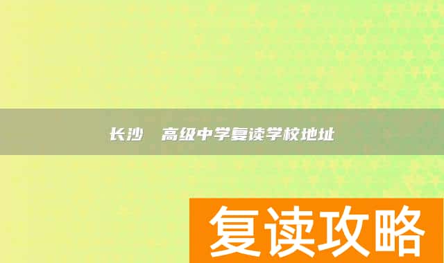 长沙珺琟高级中学复读学校地址