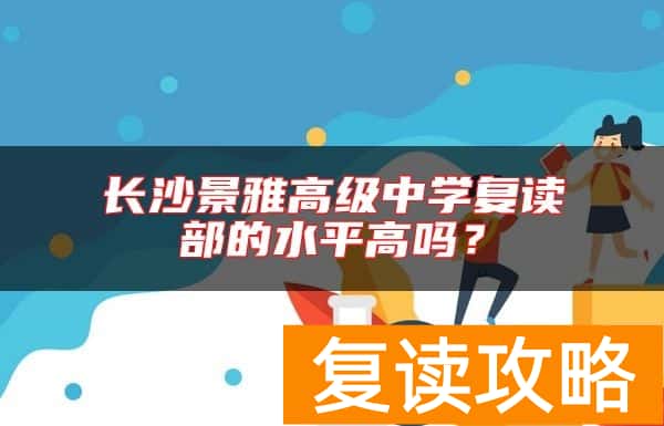 长沙景雅高级中学复读部的水平高吗？