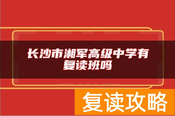 长沙市湘军高级中学有复读班吗