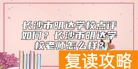 长沙市明达学校点评如何？长沙市明达学校老师怎么样？