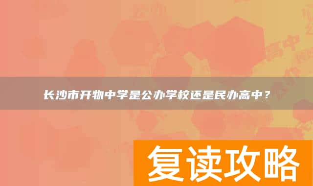 长沙市开物中学是公办学校还是民办高中？
