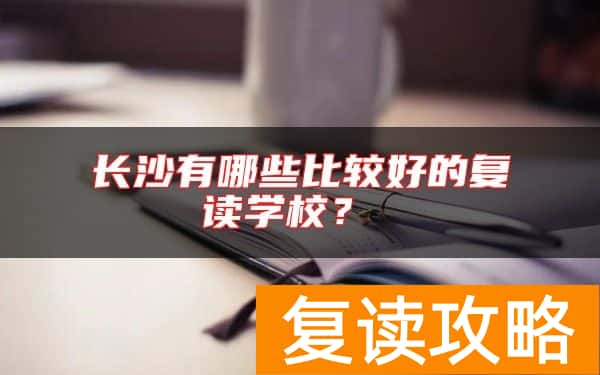 长沙有哪些比较好的复读学校？