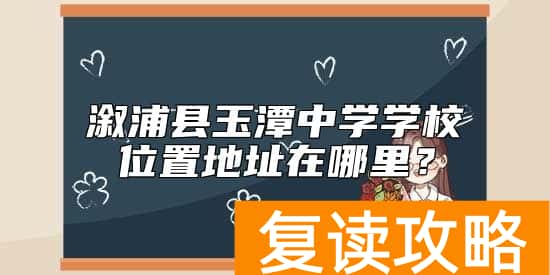 溆浦县玉潭中学学校位置地址在哪里？