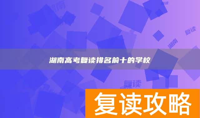 湖南高考复读排名前十的学校