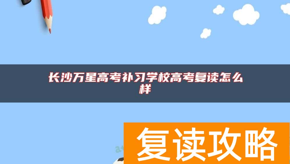长沙万星高考补习学校高考复读怎么样