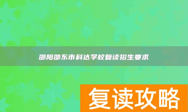 邵阳邵东市科达学校复读招生要求