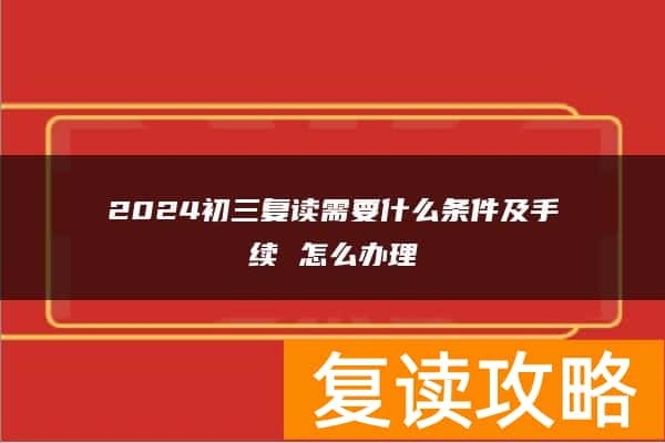2024初三复读需要什么条件及手续 怎么办理