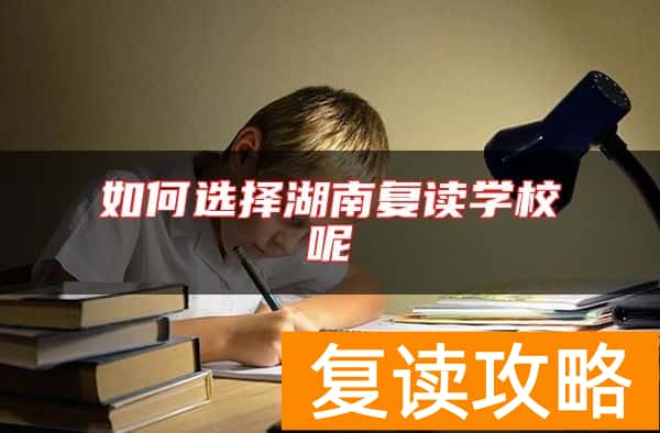 如何选择湖南复读学校呢
