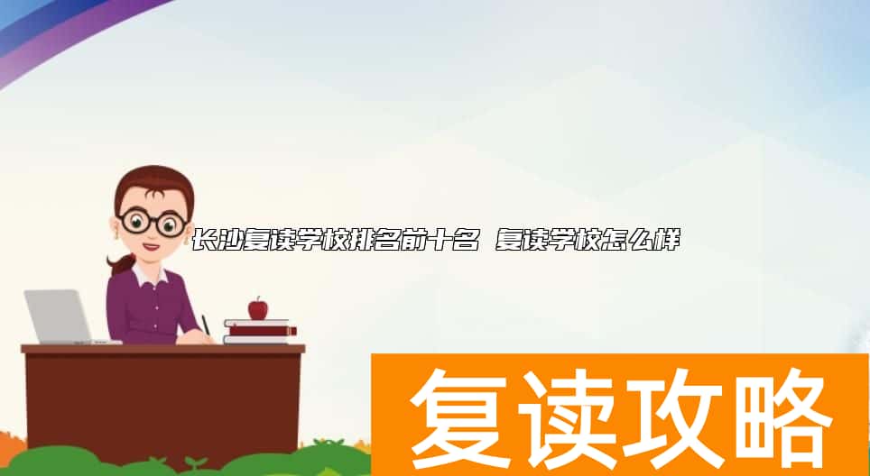 长沙复读学校排名前十名 复读学校怎么样