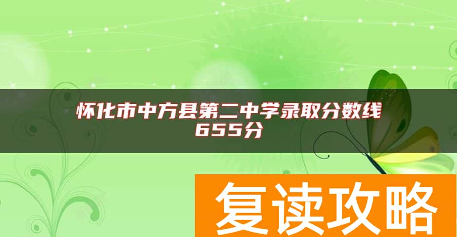 怀化市中方县第二中学录取分数线655分