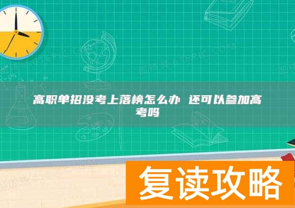 高职单招没考上落榜怎么办 还可以参加高考吗