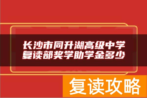 长沙市同升湖高级中学复读部奖学助学金多少