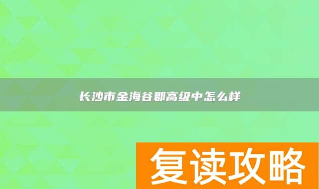 长沙市金海谷郡高级中怎么样