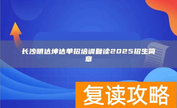 长沙明达坤达单招培训复读2025招生简章
