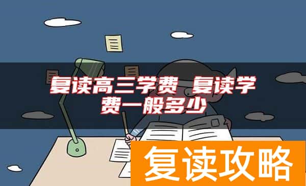 复读高三学费 复读学费一般多少