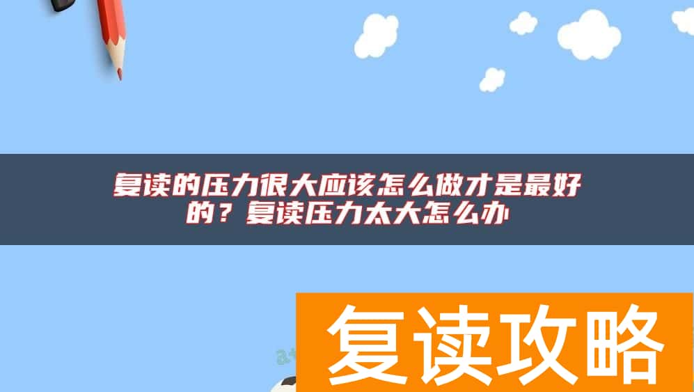 复读的压力很大应该怎么做才是最好的？复读压力太大怎么办