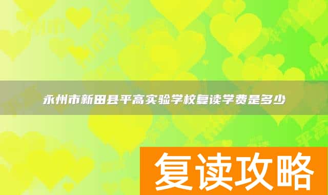 永州市新田县平高实验学校复读学费是多少