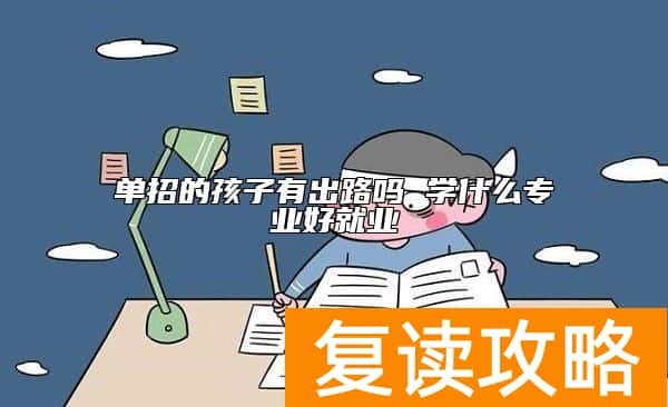 单招的孩子有出路吗 学什么专业好就业